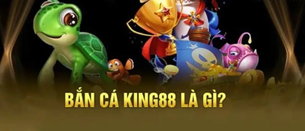 Giới thiệu game bắn cá King88 đổi thưởng